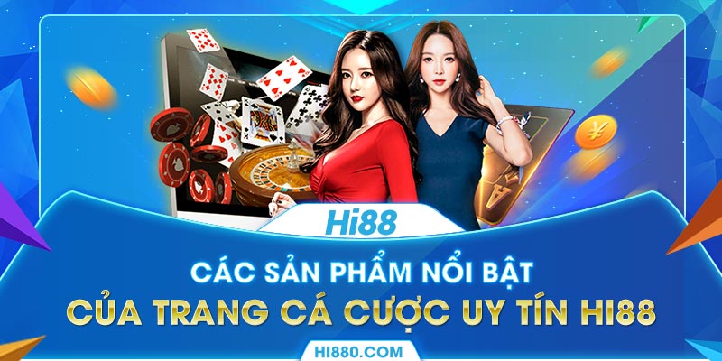 Các sản phẩm nổi bật của trang cá cược uy tín Hi88