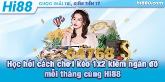 Học hỏi cách chơi kèo 1x2 kiếm ngàn đô mỗi tháng cùng Hi88