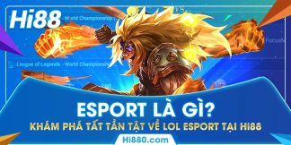 Esport Là Gì? Khám Phá Tất Tần Tật Về LOL Esport Tại Hi88