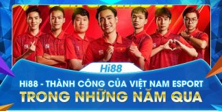 Hi88 - Thành Công Của Việt Nam Esport Trong Những Năm Qua