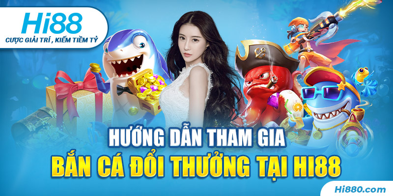 Các bước để tham gia bắn cá đổi thưởng tại Hi88